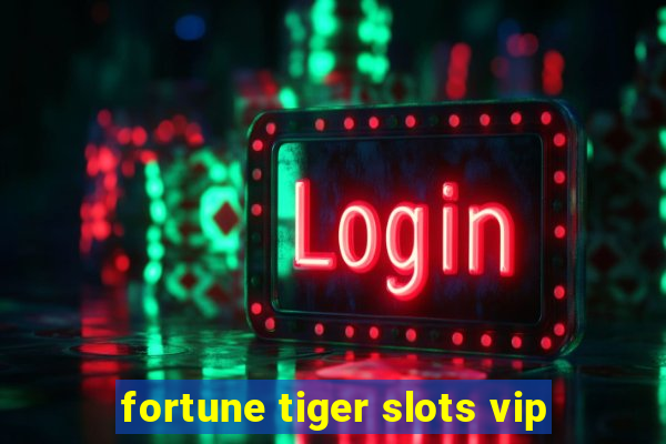 fortune tiger slots vip